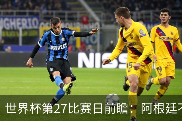 世界杯第27比赛日前瞻：阿根廷不怕传控队，埃及后腰防守有漏洞