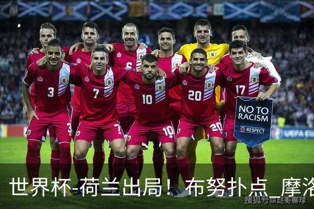 世界杯-荷兰出局！布努扑点 摩洛哥点球战总分4-3进16强