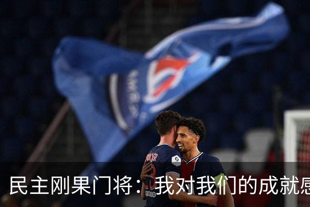 民主刚果门将：我对我们的成就感到自豪 让世界见到了这个国家